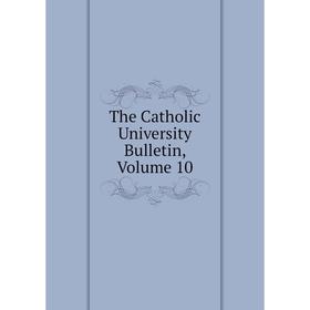 

Книга The Catholic University Bulletin, Volume 10