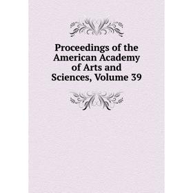 

Книга Proceedings of the American Academy of Arts and Sciences, Volume 39