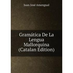 

Книга Gramática De La Lengua Mallorquina (Catalan Edition)