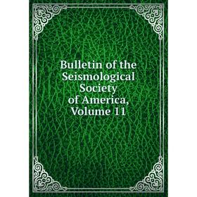 

Книга Bulletin of the Seismological Society of America, Volume 11