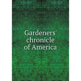 

Книга Gardeners' chronicle of America