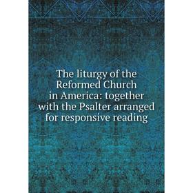 

Книга The liturgy of the Reformed Church in America: together with the Psalter arranged for responsive reading