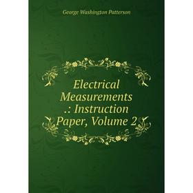 

Книга Electrical Measurements.: Instruction Paper, Volume 2