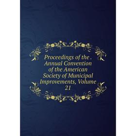 

Книга Proceedings of the. Annual Convention of the American Society of Municipal Improvements, Volume 21