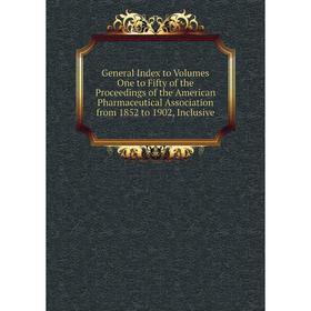 

Книга General Index to Volumes One to Fifty of the Proceedings of the American Pharmaceutical Association from 1852 to 1902, Inclusive