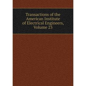 

Книга Transactions of the American Institute of Electrical Engineers, Volume 23