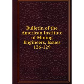

Книга Bulletin of the American Institute of Mining Engineers, Issues 126-129