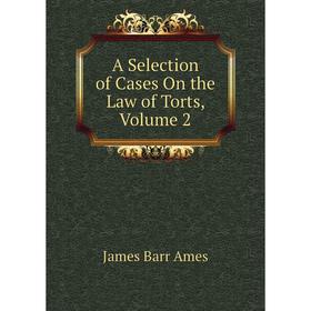 

Книга A Selection of Cases On the Law of Torts, Volume 2