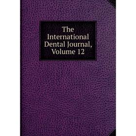 

Книга The International Dental Journal, Volume 12