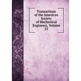 

Книга Transactions of the American Society of Mechanical Engineers, Volume 23