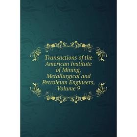 

Книга Transactions of the American Institute of Mining, Metallurgical and Petroleum Engineers, Volume 9