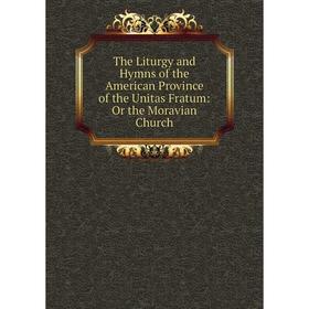 

Книга The Liturgy and Hymns of the American Province of the Unitas Fratum: Or the Moravian Church