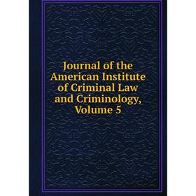 

Книга Journal of the American Institute of Criminal Law and Criminology, Volume 5