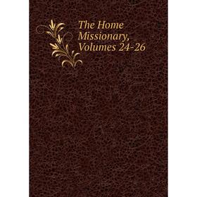 

Книга The Home Missionary, Volumes 24-26