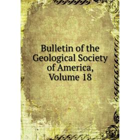 

Книга Bulletin of the Geological Society of America, Volume 18