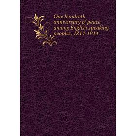 

Книга One hundreth anniversary of peace among English speaking peoples, 1814-1914
