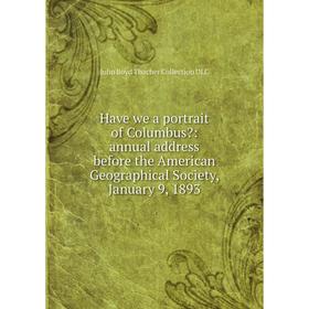 

Книга Have we a portrait of Columbus: annual address before the American Geographical Society, January 9, 1893