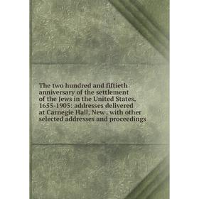 

Книга The two hundred and fiftieth anniversary of the settlement of the Jews in the United States, 1655-1905: addresses delivered at Carnegie Hall