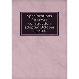 

Книга Specifications for sewer construction adopted October 8, 1914