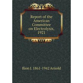

Книга Report of the American Committee on Electrolysis, 1921
