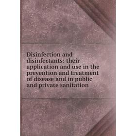 

Книга Disinfection and disinfectants: their application and use in the prevention and treatment of disease and in public and private sanitation