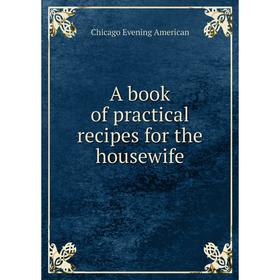 

Книга A book of practical recipes for the housewife