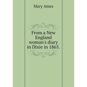 

Книга From a New England woman's diary in Dixie in 1865.