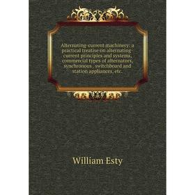 

Книга Alternating-current machinery: a practical treatise on alternating-current principles and systems, commercial types of alternators, synchronous