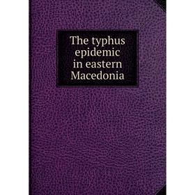 

Книга The typhus epidemic in eastern Macedonia