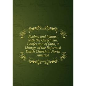 

Книга Psalms and hymns: with the Catechism, Confession of faith, a Liturgy, of the Reformed Dutch Church in North America