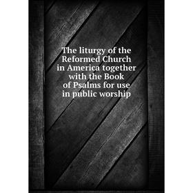 

Книга The liturgy of the Reformed Church in America together with the Book of Psalms for use in public worship