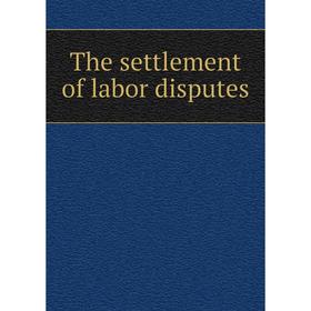 

Книга The settlement of labor disputes