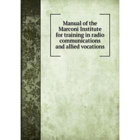 

Книга Manual of the Marconi Institute for training in radio communications and allied vocations