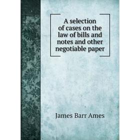 

Книга A selection of cases on the law of bills and notes and other negotiable paper