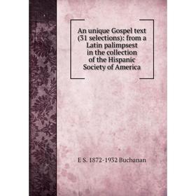 

Книга An unique Gospel text (31 selections): from a Latin palimpsest in the collection of the Hispanic Society of America