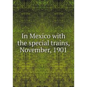 

Книга In Mexico with the special trains, November, 1901