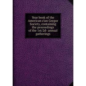 

Книга Year book of the American clan Gregor Society, containing the proceedings of the 1st/2d- annual gatherings