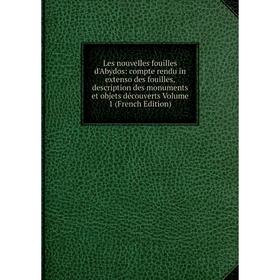 

Книга Les nouvelles fouilles d'Abydos: compte rendu in extenso des fouilles, description des monuments et objets découverts Volume 1