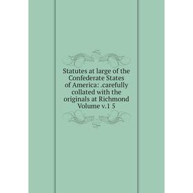 

Книга Statutes at large of the Confederate States of America: .carefully collated with the originals at Richmond Volume v.1 5