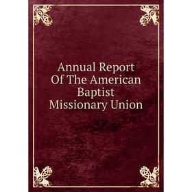 

Книга Annual Report Of The American Baptist Missionary Union