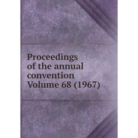 

Книга Proceedings of the annual convention Volume 68 (1967)