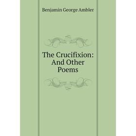 

Книга The Crucifixion: And Other Poems