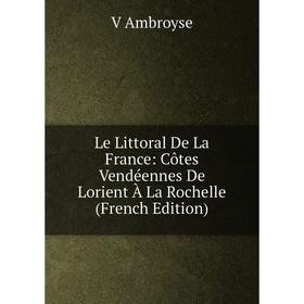 

Книга Le Littoral De La France: Côtes Vendéennes De Lorient À La Rochelle