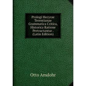 

Книга Prologi Hecyrae Terentianae Grammatica Critica, Historica Ratione Pertractantur. (Latin Edition)