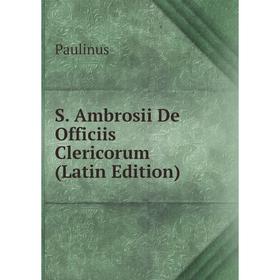 

Книга S. Ambrosii De Officiis Clericorum (Latin Edition)