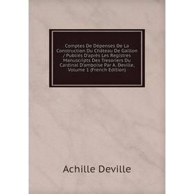 

Книга Comptes De Dépenses De La Construction Du Château De Gaillon / Publiés D'après Les Registres Manuscripts Des Tresoriers Du Cardinal D'amboise