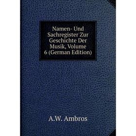 

Книга Namen- Und Sachregister Zur Geschichte Der Musik, Volume 6