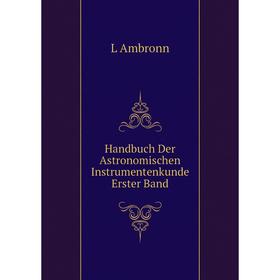 

Книга Handbuch Der Astronomischen Instrumentenkunde Erster Band