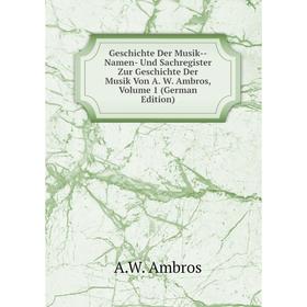 

Книга Geschichte Der Musik - Namen- Und Sachregister Zur Geschichte Der Musik Von A. W. Ambros, Volume 1 (German Edition)