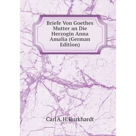 

Книга Briefe Von Goethes Mutter an Die Herzogin Anna Amalia (German Edition)